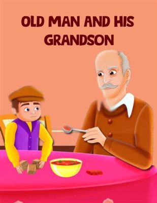  Old Man and His Grandson! A Story of Wisdom Wrapped in Unexpected Packaging